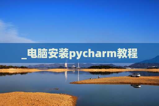 _电脑安装pycharm教程